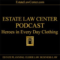 EstateLawCenter.com | ESTATE LAW CENTER PODCAST | Heroes in Every Day Clothing | ESTATE PLANNING. ELDER LAW. BUSINESS LAW