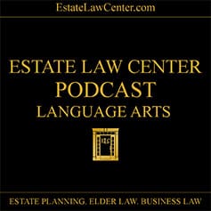 ESTATE LAW CENTER | PODCAST | LANGUAGE ARTS | ESTATE PLANNING. ELDER LAW. BUSINESS LAW